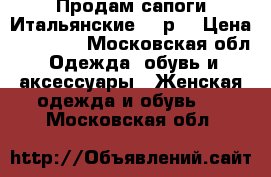 Продам сапоги Итальянские 36 р. › Цена ­ 10 000 - Московская обл. Одежда, обувь и аксессуары » Женская одежда и обувь   . Московская обл.